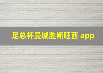 足总杯曼城胜斯旺西 app